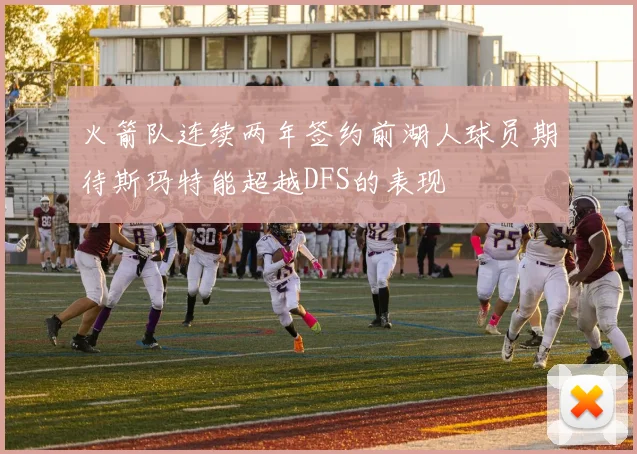 火箭队连续两年签约前湖人球员期待斯玛特能超越DFS的表现
