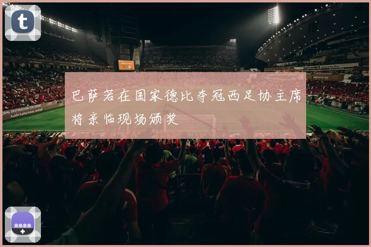 巴萨若在国家德比夺冠西足协主席将亲临现场颁奖