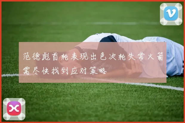 范德彪首轮表现出色次轮失常火箭需尽快找到应对策略